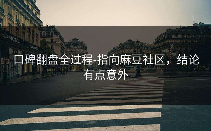 口碑翻盘全过程-指向麻豆社区，结论有点意外