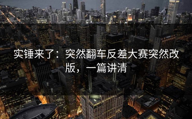 实锤来了：突然翻车反差大赛突然改版，一篇讲清