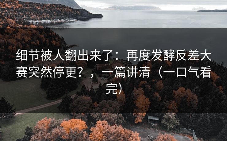 细节被人翻出来了：再度发酵反差大赛突然停更？，一篇讲清（一口气看完）